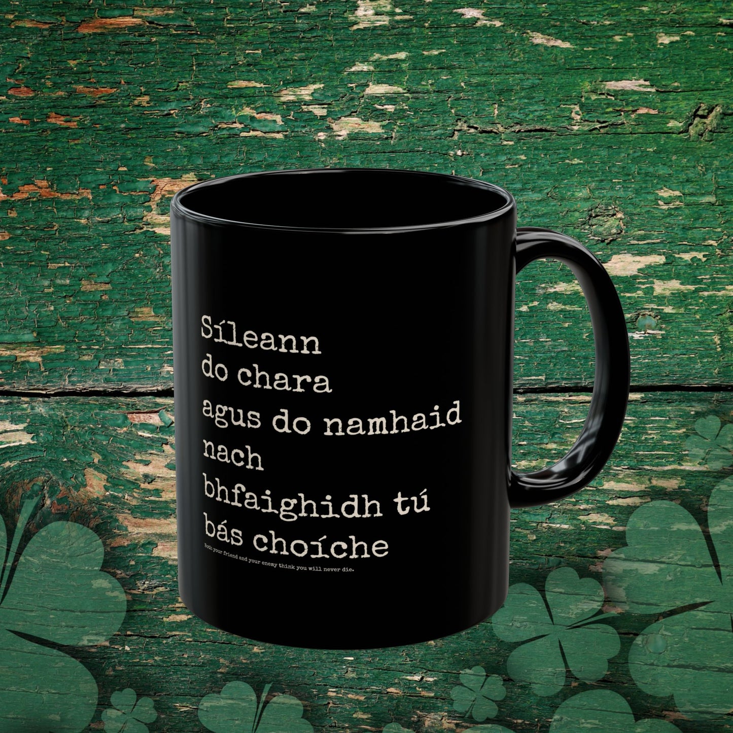 Síleann do chara agus do namhaid nach bhfaighidh tú bás choíche Mug 11 or 15 oz
