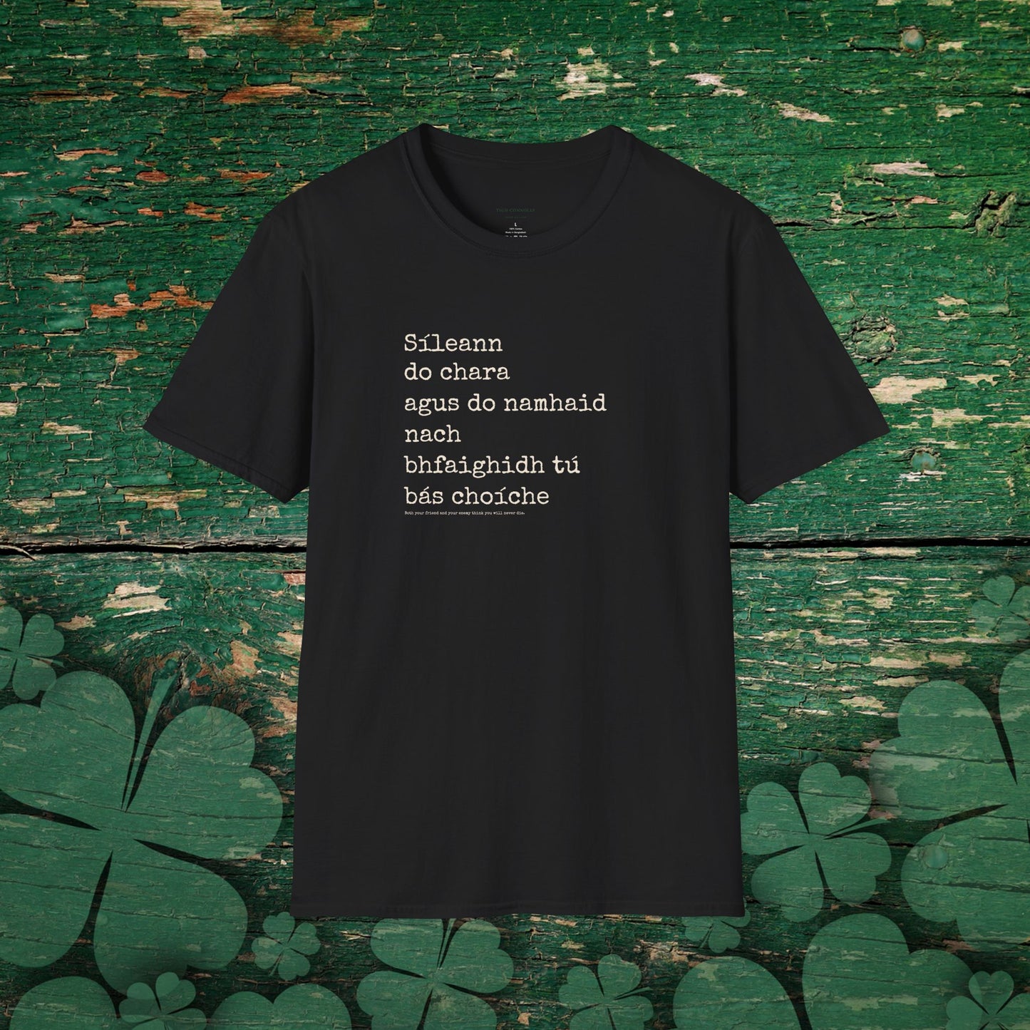 Sileann do chara agus do namhaid nach bhfaighidh tu bás. (Both your friend and your enemy think that you will never die) - Cotton Tee Shirt