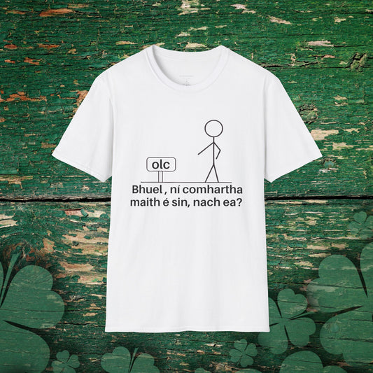 Irish language t-shirt with witty Gaeilge phrase “Bhuel, ní comhartha maith é sin, nach ea?” in black print on white shirt.